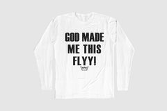 GOD MADE ME THIS FLYY LONG SLEEVE TEE