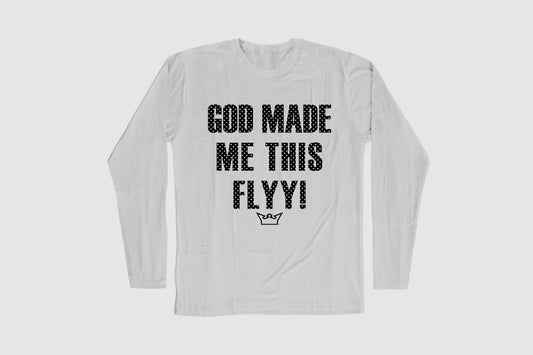 GOD MADE ME THIS FLYY LONG SLEEVE TEE