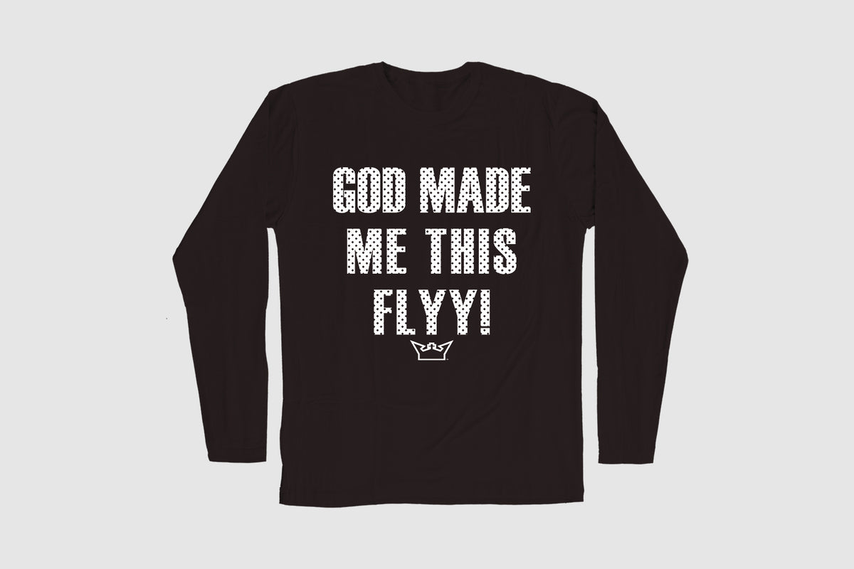 GOD MADE ME THIS FLYY LONG SLEEVE TEE